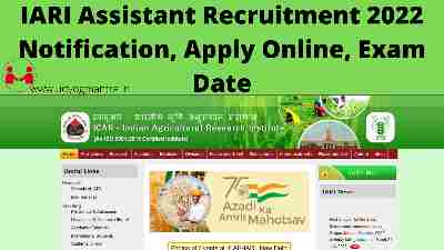 IARI Assistant Recruitment 2022 Notification, Apply Online, Exam Date