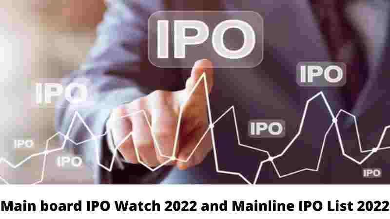 Main board IPO Watch 2022 and Mainline IPO List 2022